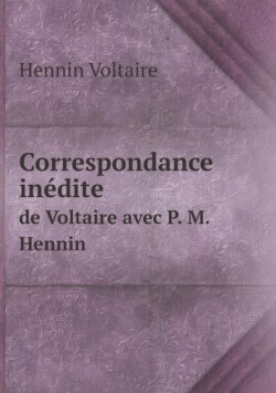 Correspondance inedite de Voltaire avec P. M. Hennin