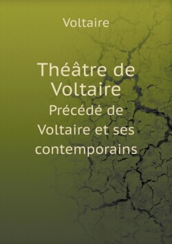 Theatre de Voltaire Precede de Voltaire et ses contemporains