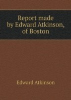 Report made by Edward Atkinson, of Boston