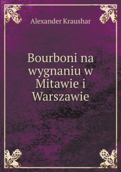 Bourboni na wygnaniu w Mitawie i Warszawie