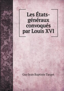 Les Etats-generaux convoques par Louis XVI