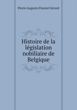 Histoire de la legislation nobiliaire de Belgique