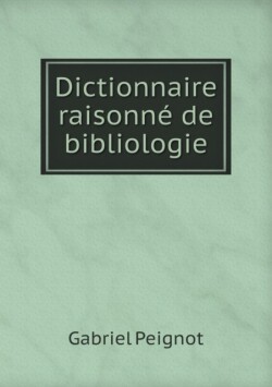 Dictionnaire raisonne de bibliologie