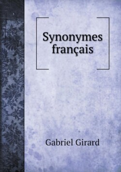 Synonymes francais Leurs differentes significations, et le choix qu'il en faut faire pour parler avec justesse