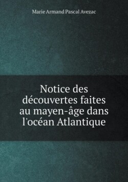 Notice des decouvertes faites au mayen-age dans l'ocean Atlantique