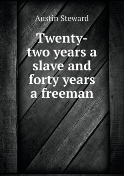 Twenty-two years a slave and forty years a freeman