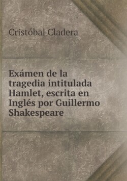 Examen de la tragedia intitulada Hamlet, escrita en Ingles por Guillermo Shakespeare