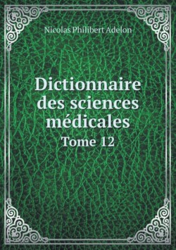 Dictionnaire des sciences medicales Tome 12