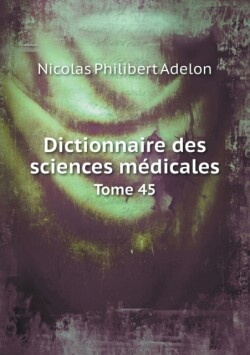 Dictionnaire des sciences medicales Tome 45