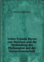 Ueber Franzis Bacon von Verulam und die Verbindung der Philosophie mit der Naturwissenschaft