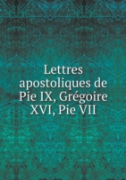 Lettres apostoliques de Pie IX, Gregoire XVI, Pie VII