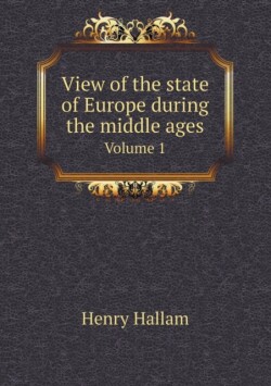 View of the state of Europe during the middle ages Volume 1