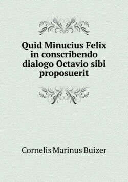 Quid Minucius Felix in conscribendo dialogo Octavio sibi proposuerit