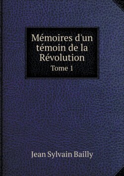 Memoires d'un temoin de la Revolution Tome 1