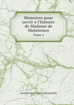 Memoires pour servir a l'histoire de Madame de Maintenon Tome 4