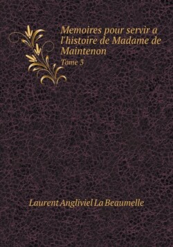 Memoires pour servir a l'histoire de Madame de Maintenon Tome 3