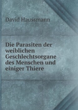 Parasiten der weiblichen Geschlechtsorgane des Menschen und einiger Thiere