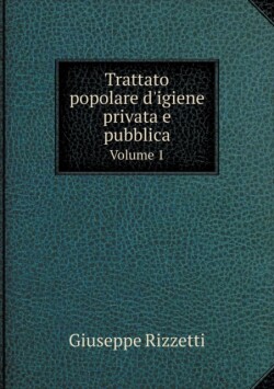 Trattato popolare d'igiene privata e pubblica Volume 1