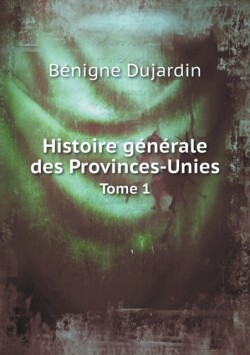 Histoire generale des Provinces-Unies Tome 1