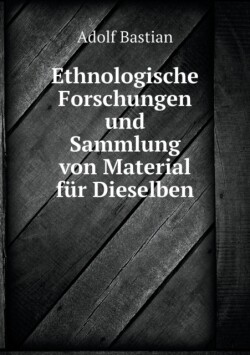 Ethnologische Forschungen und Sammlung von Material fur Dieselben