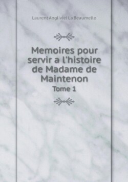 Memoires pour servir a l'histoire de Madame de Maintenon Tome 1