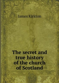 secret and true history of the church of Scotland