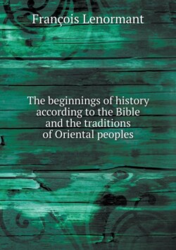 beginnings of history according to the Bible and the traditions of Oriental peoples