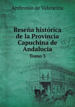 Resena historica de la Provincia Capuchina de Andalucia Tomo 3