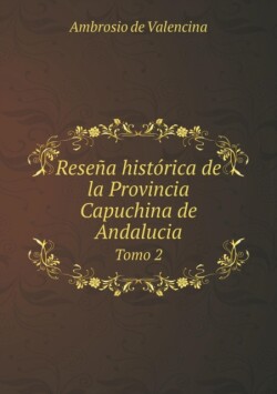 Resena historica de la Provincia Capuchina de Andalucia Tomo 2
