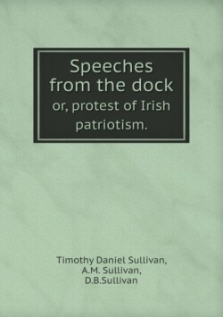 Speeches from the Dock Or, Protest of Irish Patriotism.
