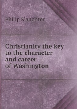 Christianity the key to the character and career of Washington