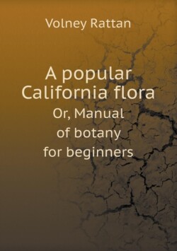 Popular California Flora Or, Manual of Botany for Beginners