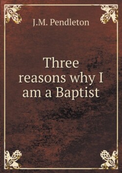 Three Reasons Why I Am a Baptist