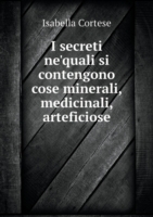 I secreti ne'quali si contengono cose minerali, medicinali, arteficiose