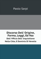 Discorso Dell' Origine, Forma, Leggi, Ed Vso Dell' Vfficio Dell' Inquisitione Nella Citta, E Dominio Di Venetia