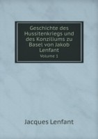 Geschichte des Hussitenkriegs und des Konziliums zu Basel von Jakob Lenfant Volume 1