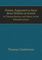 Poems, Supposed to Have Been Written at bristol by Thomas Rowley, and Others, in the fifteenth century