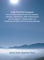 Code Civil Des Francais Avec des notes indicatives des lois romaines, coutumes, ordonnances, e&#769;dits et de&#769;clarations qui ont rapport a&#768; chaque article; ou Confe&#769;rence du Code civil avec les lois anciennes