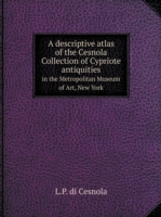 descriptive atlas of the Cesnola Collection of Cypriote antiquities in the Metropolitan Museum of Art, New York