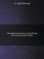 Urkundensammlung zur Geschichte des Ursprungs der Stadte