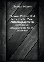 Thomas Platter Und Felix Platter Zwei Autobiographieen Ein Beitrag Zur Sittengeschichte Des XVI Jahrhunderts