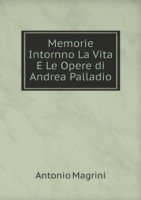 Memorie Intornno La Vita E Le Opere di Andrea Palladio