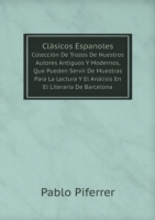 Clasicos Espanoles Coleccion De Trozos De Nuestros Autores Antiguos Y Modernos, Que Pueden Servir De Muestras Para La Lectura Y El Analisis En El Literaria De Barcelona