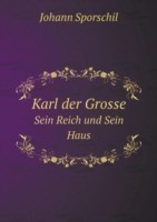 Karl der Grosse Sein Reich und Sein Haus