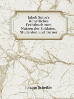 Jakob Sutor's Kunstliches Fechtbuch zum Nutzen der Soldaten, Studenten und Turner