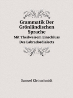 Grammatik Der Groenlandischen Sprache Mit Theilweisem Einschluss Des Labradordialects