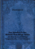Handbuch Der Malerei Vom Berge Athos Aus Dem Handschriftlichen Neugriechischen Urtext UEbersetzt