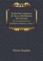 Traite Des Liqueurs, Et De La Distillation Des Alcools Ou, Le Liquoriste Et Le Distillateur Modernes. Tome 1