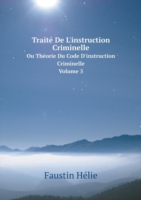 Traite De L'instruction Criminelle Ou Theorie Du Code D'instruction Criminelle. Volume 5