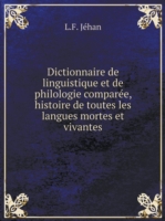 Dictionnaire de linguistique et de philologie comparee, histoire de toutes les langues mortes et vivantes
